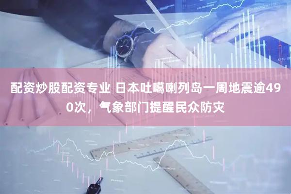 配资炒股配资专业 日本吐噶喇列岛一周地震逾490次，气象部门提醒民众防灾