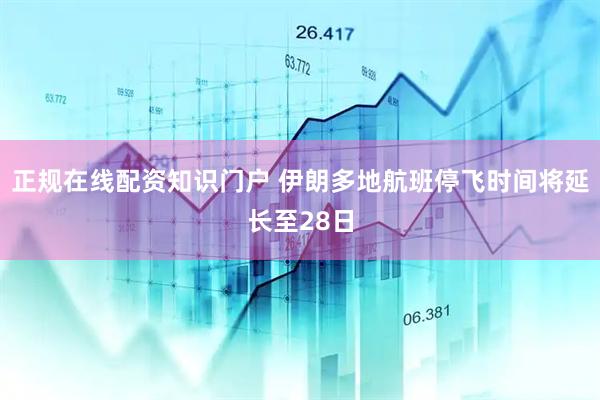 正规在线配资知识门户 伊朗多地航班停飞时间将延长至28日
