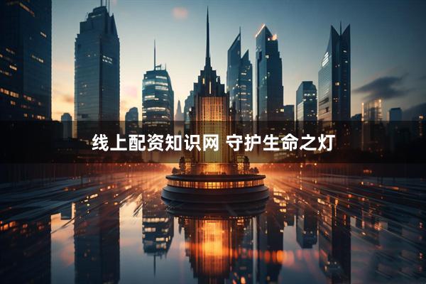线上配资知识网 守护生命之灯